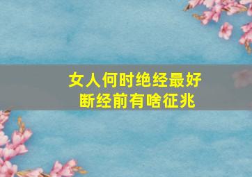 女人何时绝经最好 断经前有啥征兆